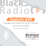 BlackSand Radio, le podcast #39 : Passage des reliques de Sainte Thérèse et de ses parents