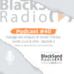 BlackSand Radio, le podcast #40 : Passage des reliques de Sainte Thérèse et de ses parents – épisode 2