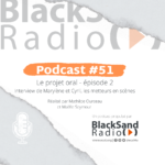 BlackSand Radio, le podcast #51 : Le projet oral – épisode 2 : Interview de Marylène et Cyril, les metteurs en scènes