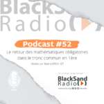 BlackSand Radio, le podcast #52 : Le retour des mathématiques obligatoires dans le tronc commun en 1ère