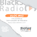 BlackSand Radio, vlog #02 : Une journée au Salon européen de l’éducation